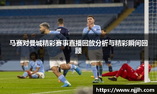 马赛对曼城精彩赛事直播回放分析与精彩瞬间回顾