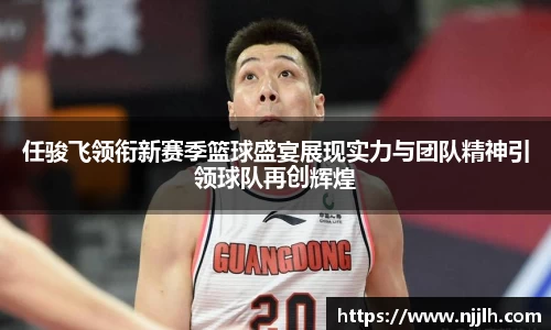 任骏飞领衔新赛季篮球盛宴展现实力与团队精神引领球队再创辉煌