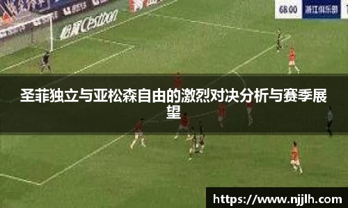 圣菲独立与亚松森自由的激烈对决分析与赛季展望