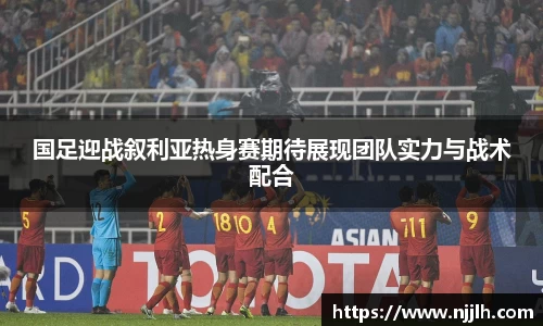 国足迎战叙利亚热身赛期待展现团队实力与战术配合